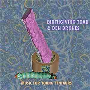 Birthgiving Toad & Den Drones - Music For Young Centaurs​ download free