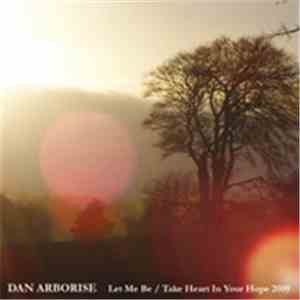 Dan Arborise - Let Me Be / Take Heart In Your Hope 2009 download free