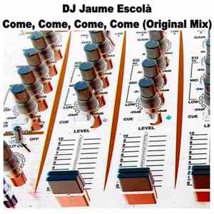 Dj Jaume Escolà - Come, Come, Come, Come (Original Mix) download mp3 flac