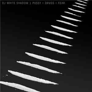 DJ White Shadow - Pussy Drugs Fear download mp3 flac