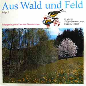 Hans A. Traber - Aus Wald Und Feld (Vogelgesänge Und Andere Tierstimmen) Folge 2 download mp3 flac
