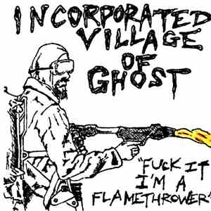 Incorporated Village Of Ghost - Fuck It, I'm A Flamethrower download mp3 flac
