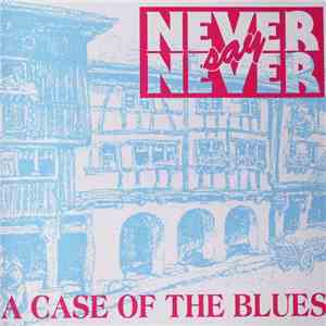 Never Say Never  - A Case Of The Blues download free