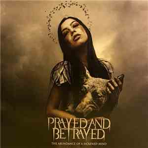 Prayed And Betrayed - The Abundance Of A Sickened Mind download mp3 flac