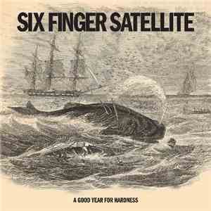 Six Finger Satellite - A Good Year For Hardness download mp3 flac